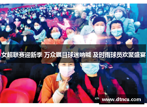女超联赛迎新季 万众瞩目球迷呐喊 及时雨球员欢聚盛宴